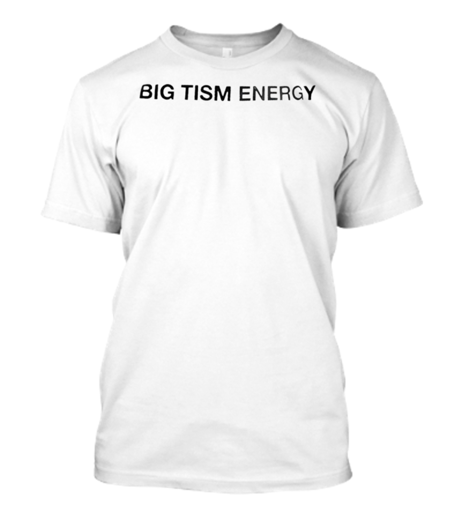 Big Tism Energy High Impact Message T-Shirt