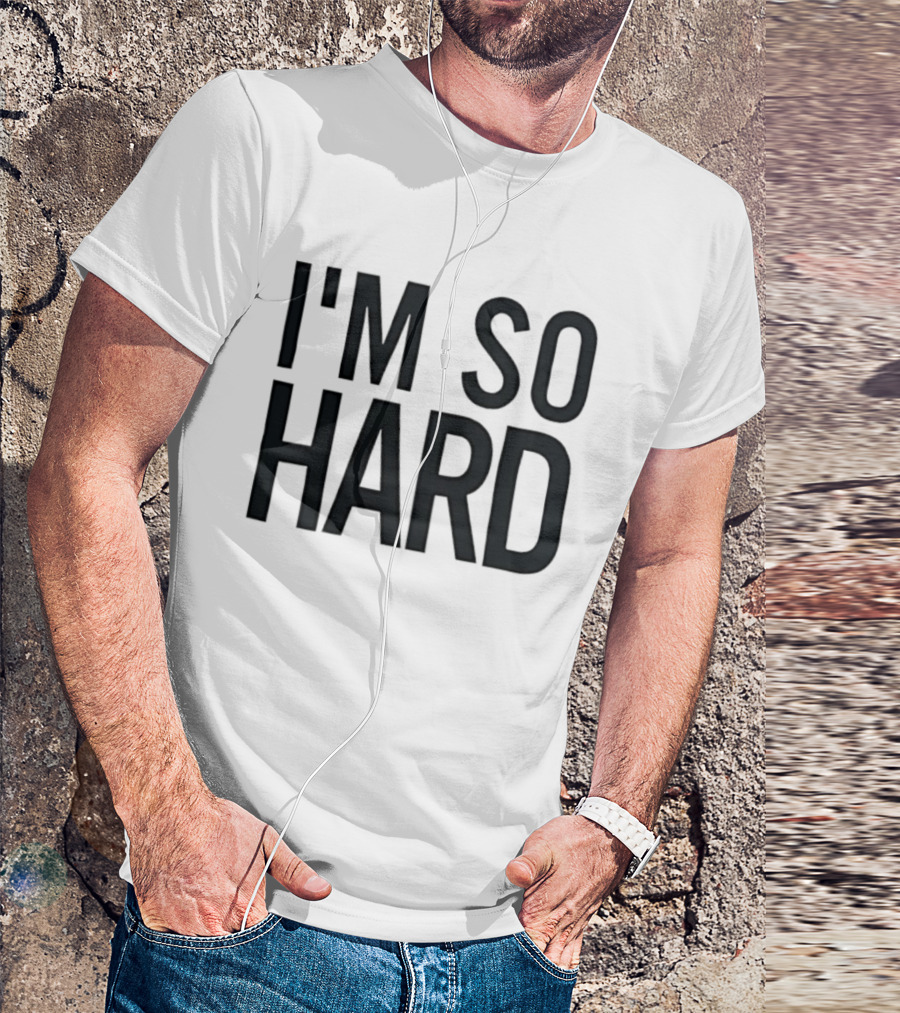 I'm So Hard T-Shirt