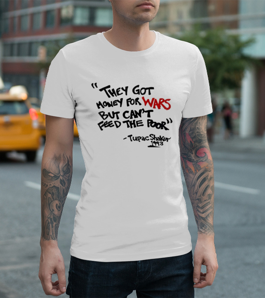 They Got Money For Wars But Can’t Feed The Poor Tupac Shakur 1993 T-Shirt