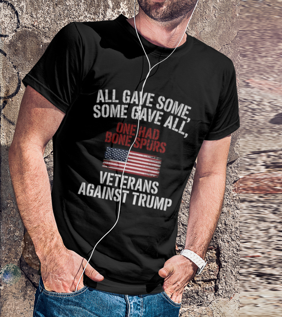 All Gave Some Some Gave All One Had Bone Spurs Veterans Against Trump T-Shirt