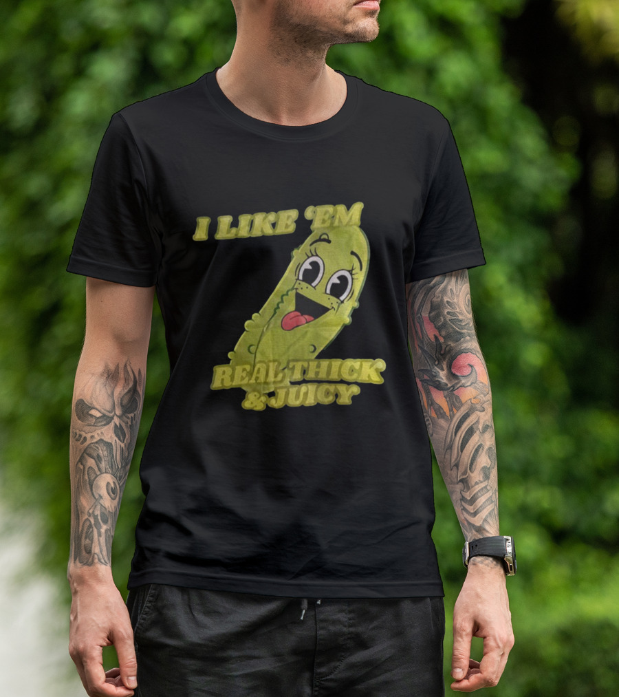 I Like 'Em Real Thick & Juicy Pickles T-Shirt