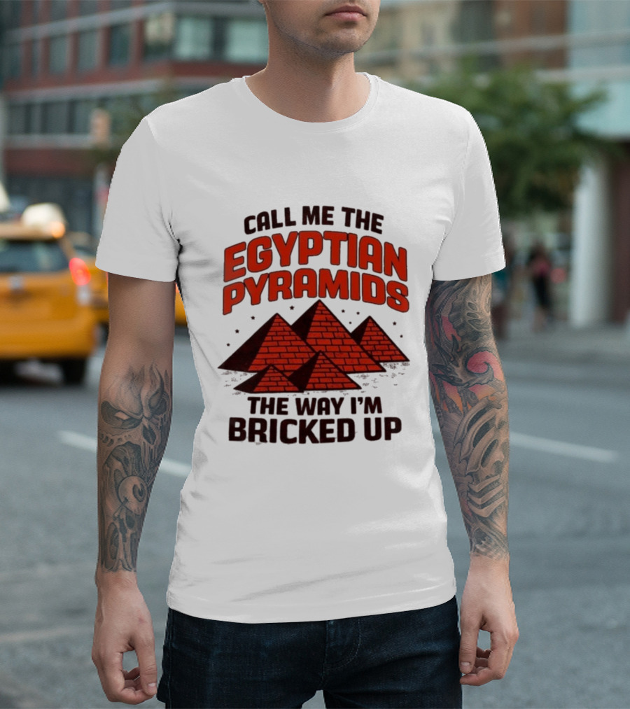 Call Me The Egyptian Pyramids The Way I'm Bricked Up Pyramid Print T-Shirt