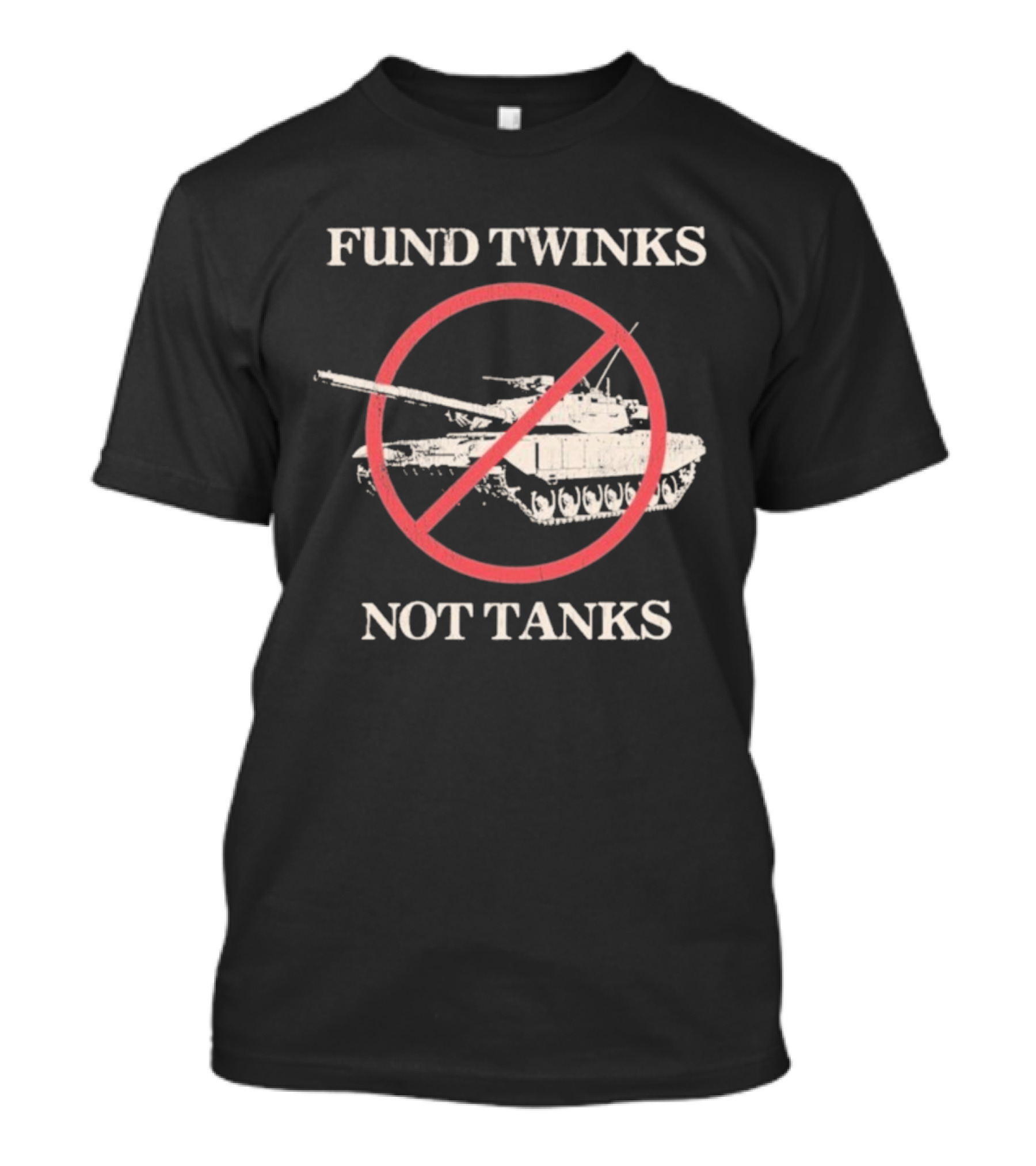 Fund Twinks Not Tanks Anti-War Statement With Crossed-Out Tank Graphic T-Shirt