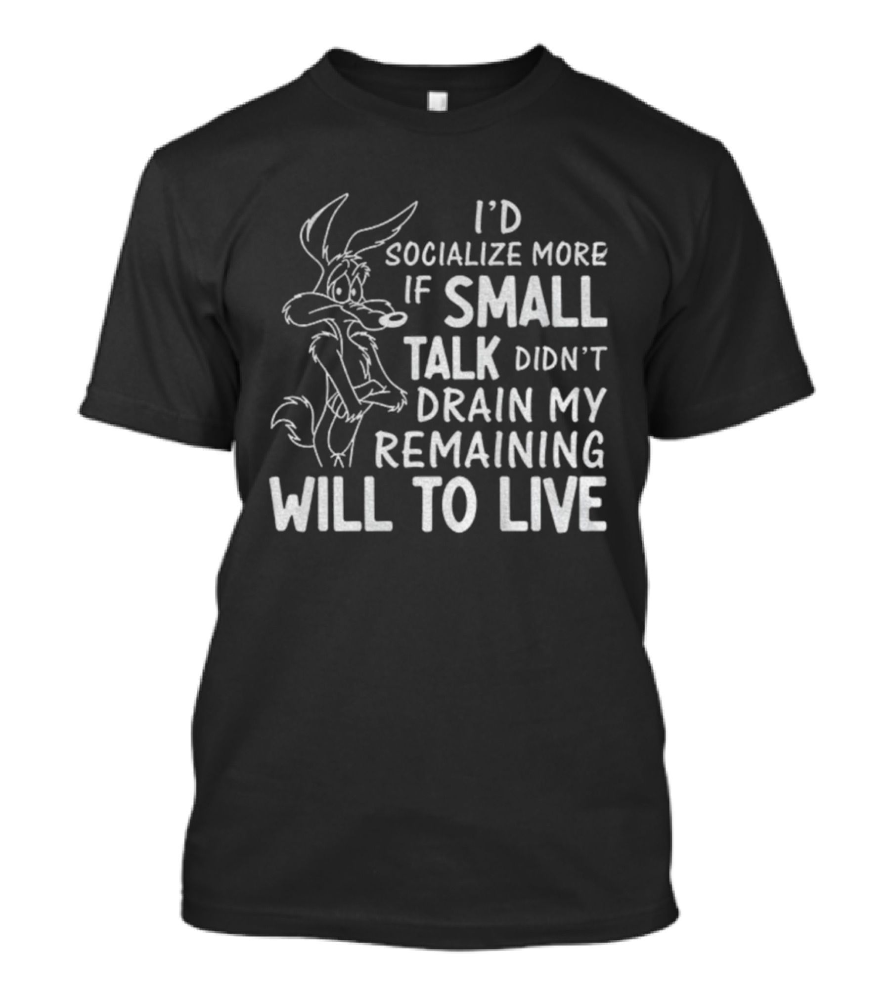 Looney Tunes Wile E. Coyote I'd Socialize More If Small Talk Didn't Drain My Remaining Will To Live T-Shirt