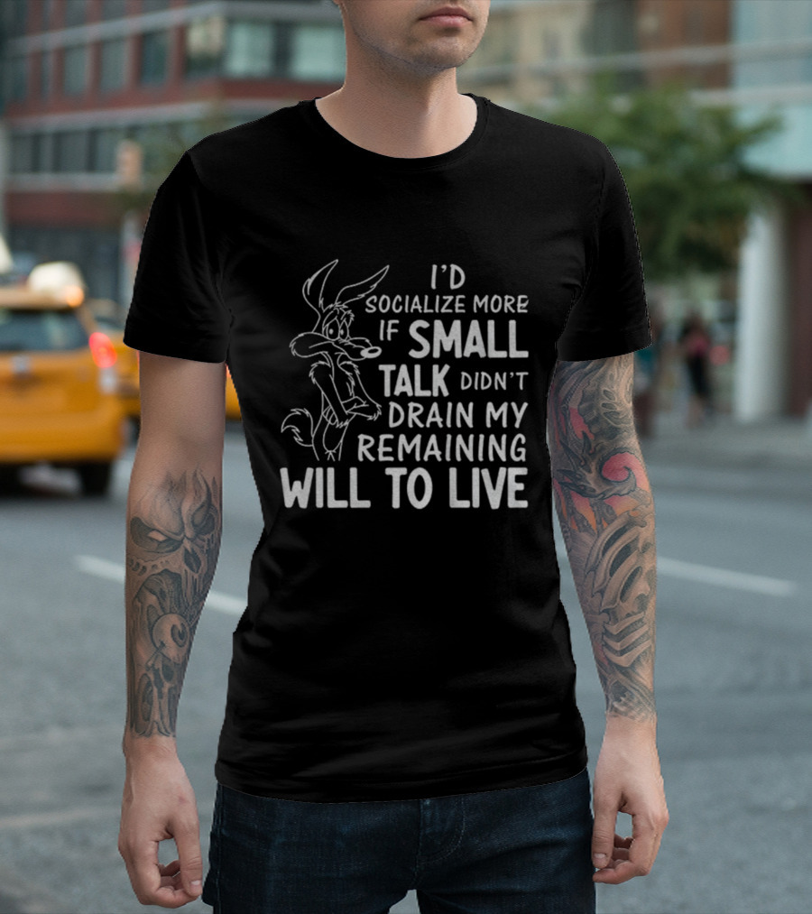 Looney Tunes Wile E. Coyote I'd Socialize More If Small Talk Didn't Drain My Remaining Will To Live T-Shirt