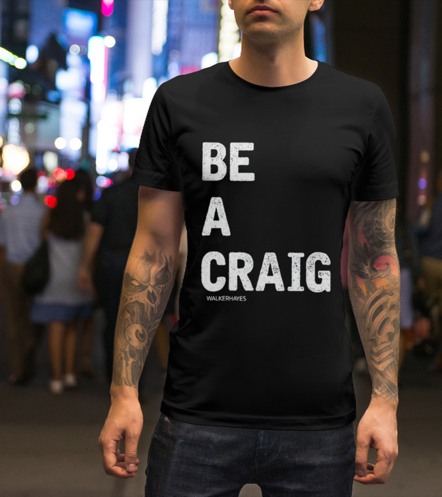 Be A Craig Walker Hayes Text Tee T-Shirt