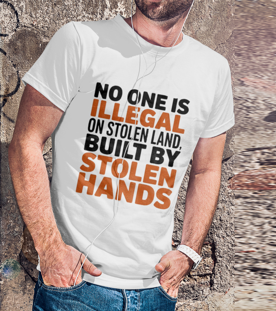 No One Is Illegal Stolen Land Built By Stolen Hands Anti Trump Pro Immigration T-Shirt