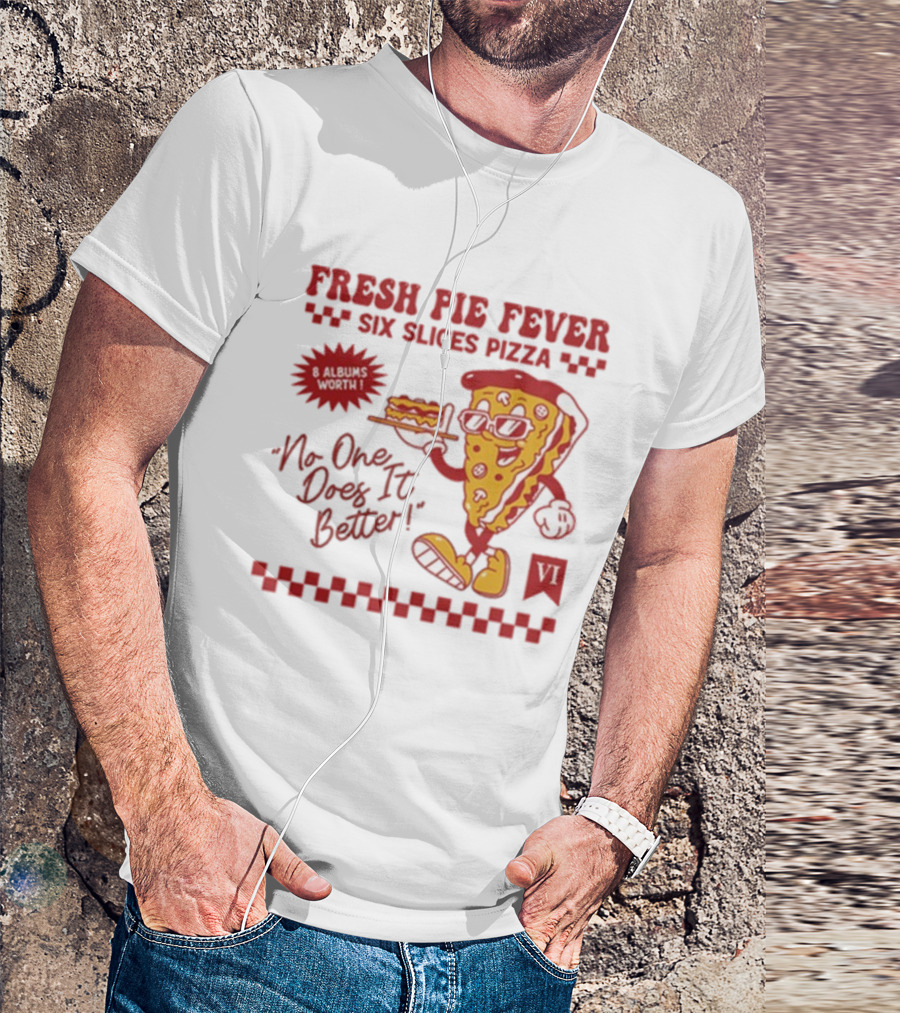 Fresh Pie Fever Six Slices Pizza No One Does It Better 8 Albums Worth VI T-Shirt