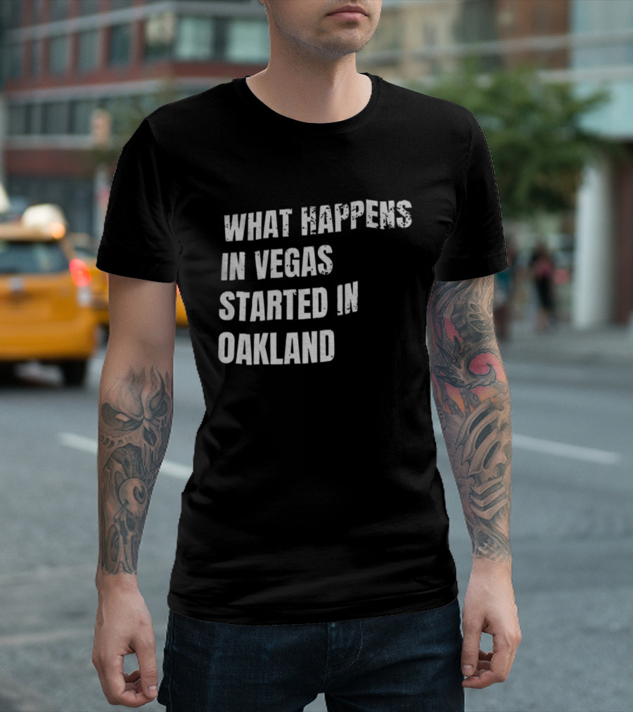 What Happens In Vegas Started In Oakland T-Shirt