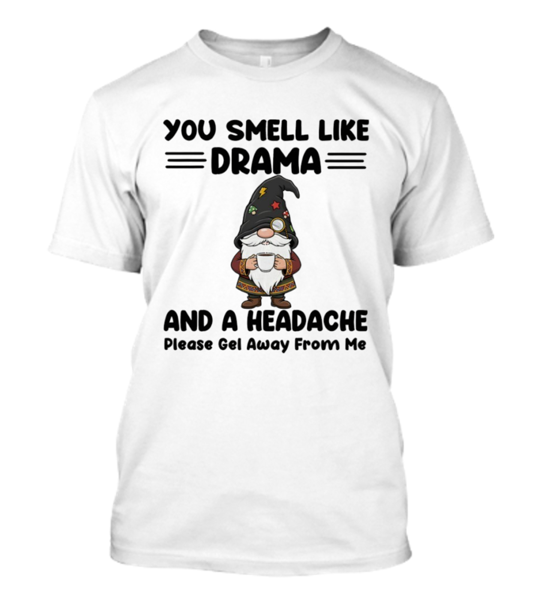 Gnome You Smell Like Drama And A Headache Please Get Away From Me Christmas Holiday Statement T-Shirt