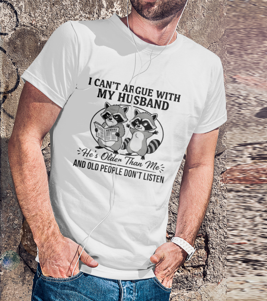 Raccoon I Can't Argue With My Husband He's Older Than Me And Old People Don't Listen T-Shirt