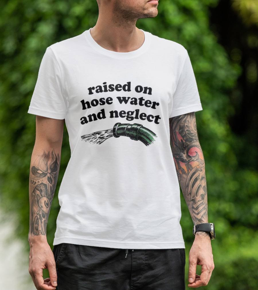 Raised On Hose Water And Neglect Retro Humor Bold Text With Water Hose T-Shirt