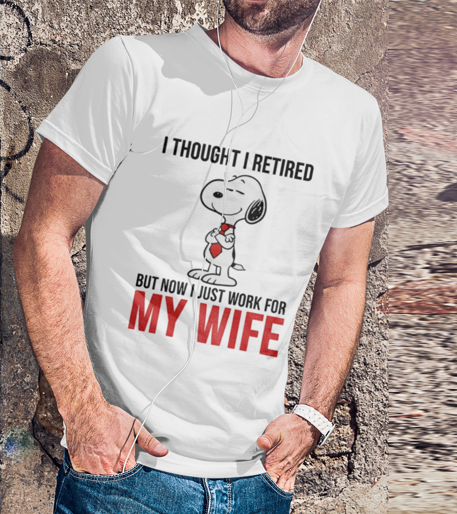 Snoopy I Thought I Retired But Now I Just Work For My Wife T-Shirt