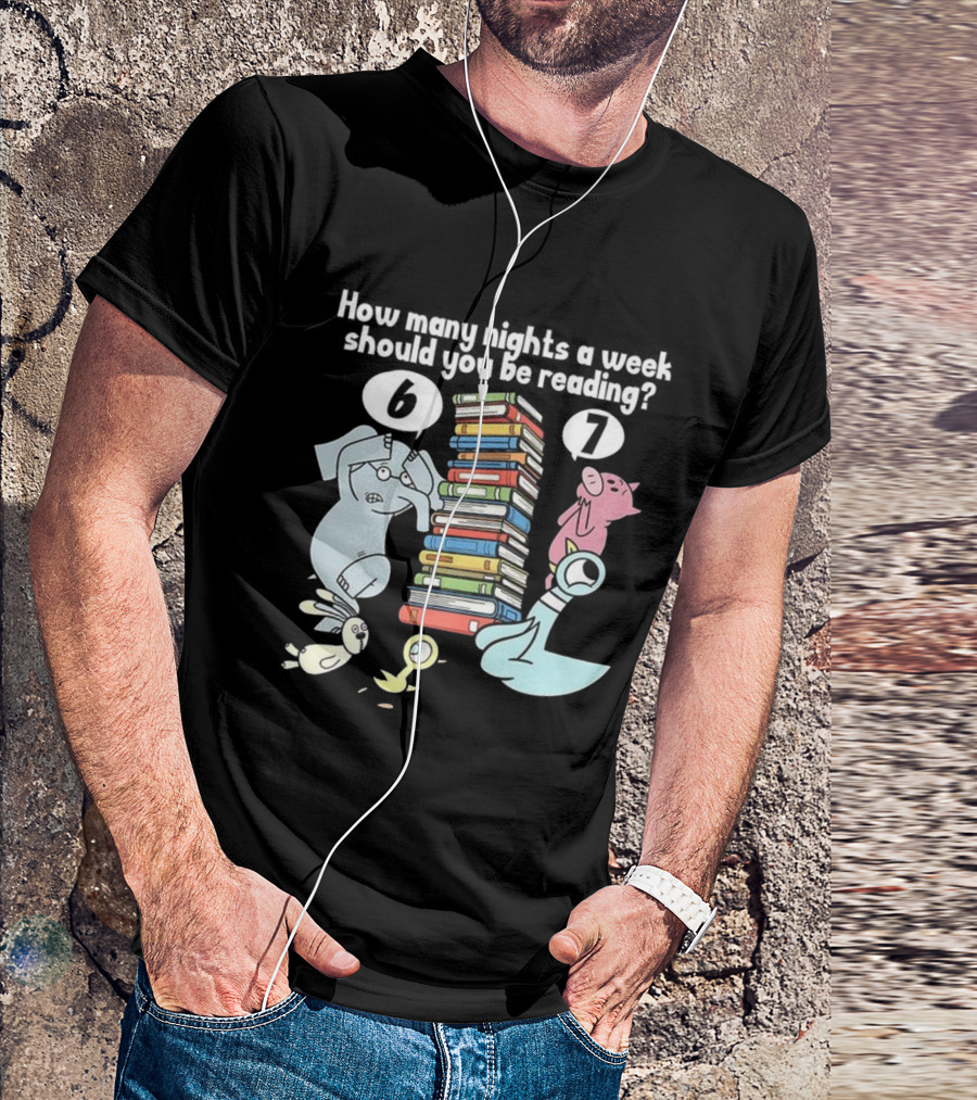 How Many Nights A Week Should You Be Reading 6 Or 7 Teacher Pigeon Piggie Elephant Books T-Shirt