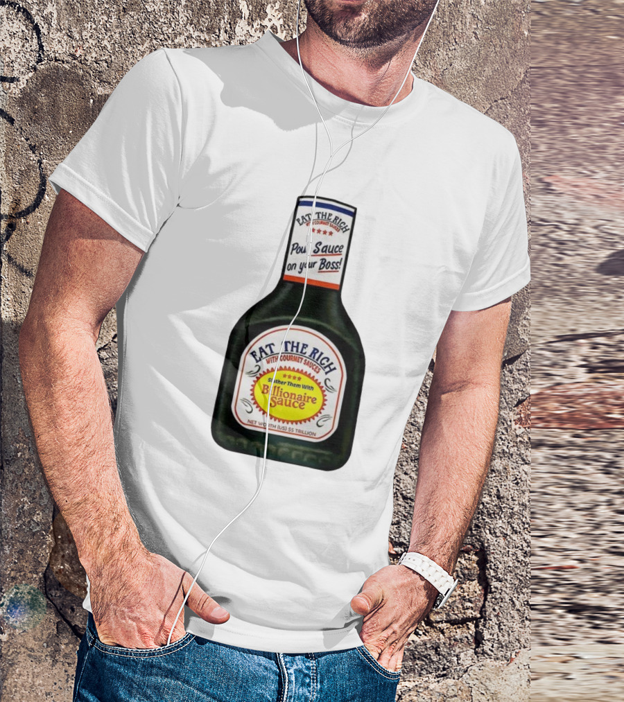 Eat The Rich Pour Sauce On Your Boss Slather Them With Billionaire Sauce Net Worth $5 Trillion T-Shirt