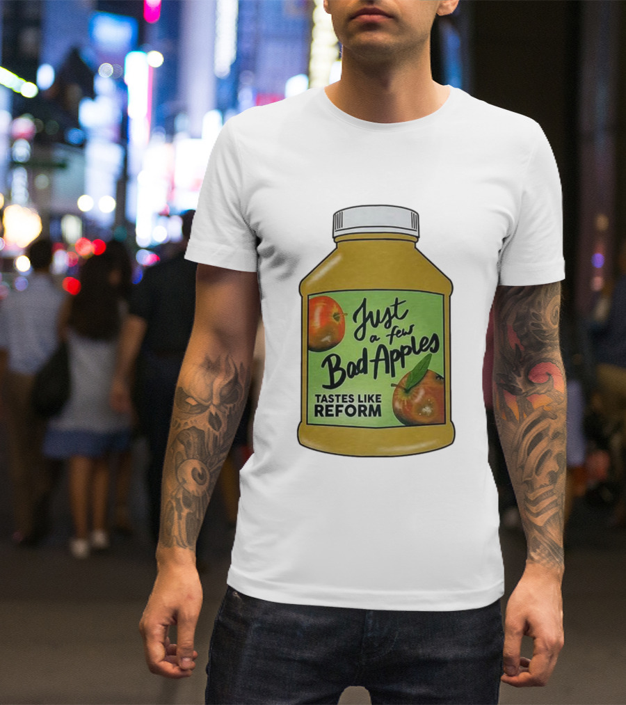 Just A Few Bad Apples Tastes Like Reform T-Shirt