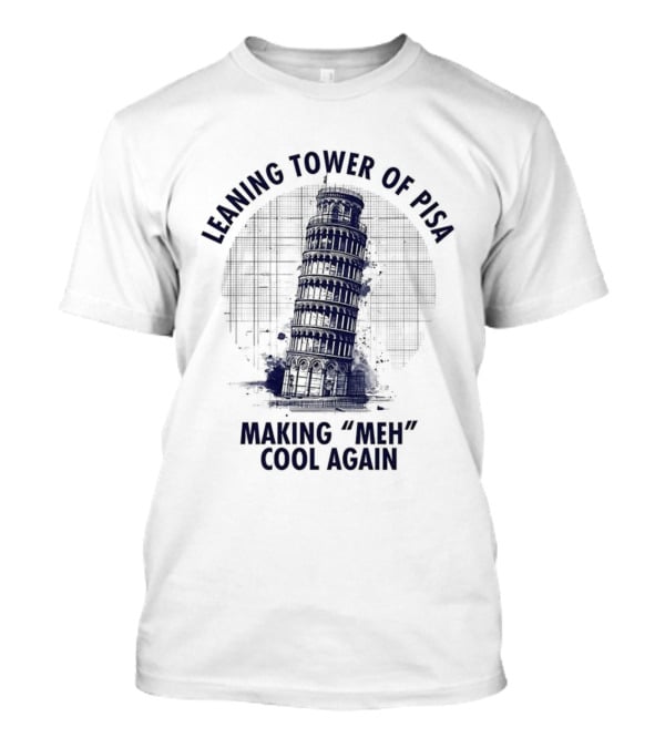 Leaning Tower Of Pisa Making "Meh" Cool Again T-Shirt