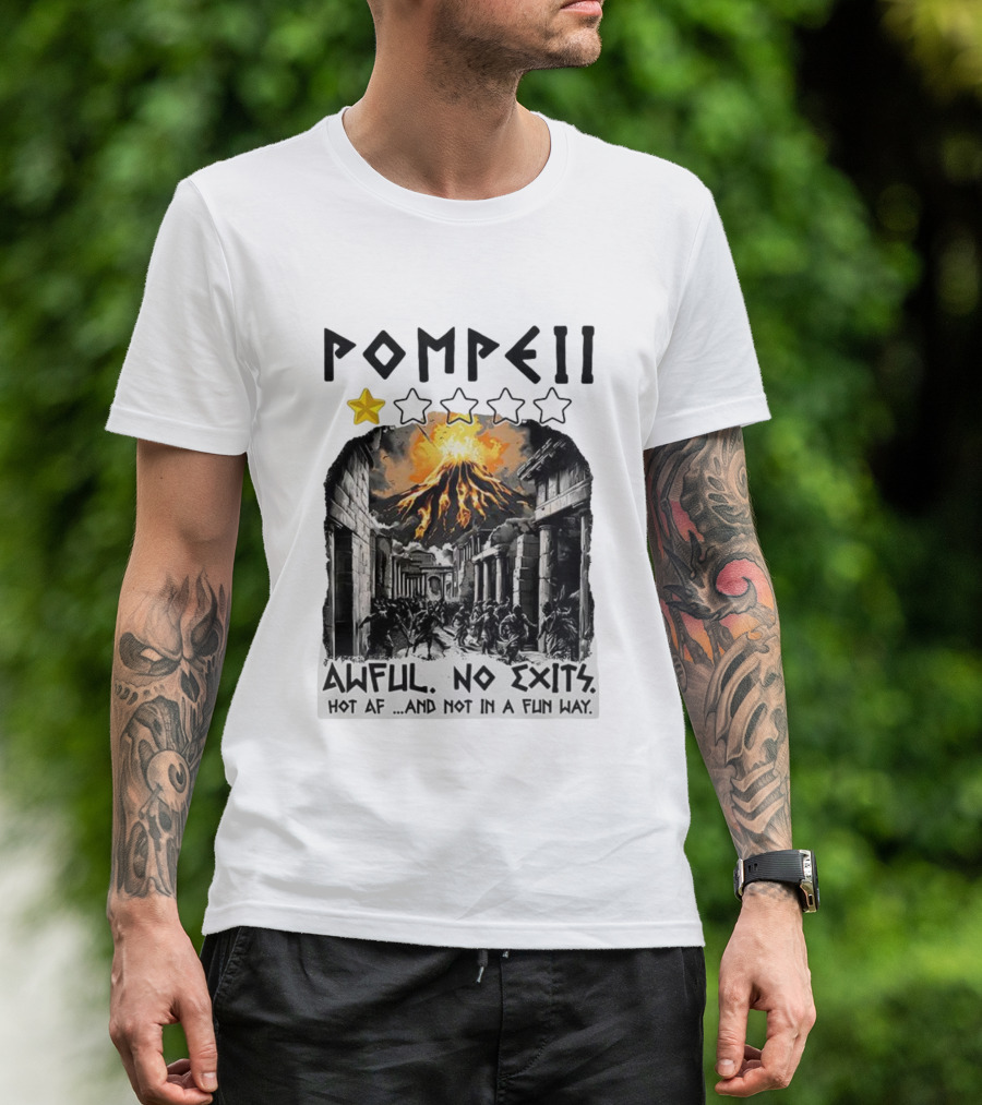 Pompeii 1 Star Awful No Exits Hot AF And Not In A Fun Way Vulcanic Eruption T-Shirt