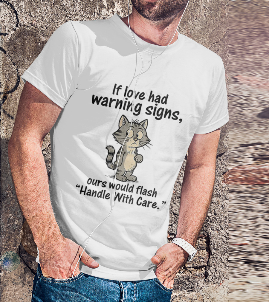 Cat Cartoon If Love Had Warning Signs Ours Would Flash Handle With Care T-Shirt