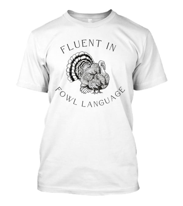 Fluent In Fowl Language Funny Turkey Thanksgiving Humor T-Shirt