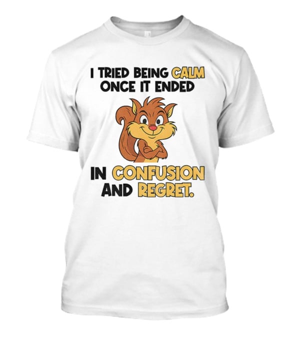 Squirrel Tried Being Calm Ended In Confusion And Regret T-Shirt