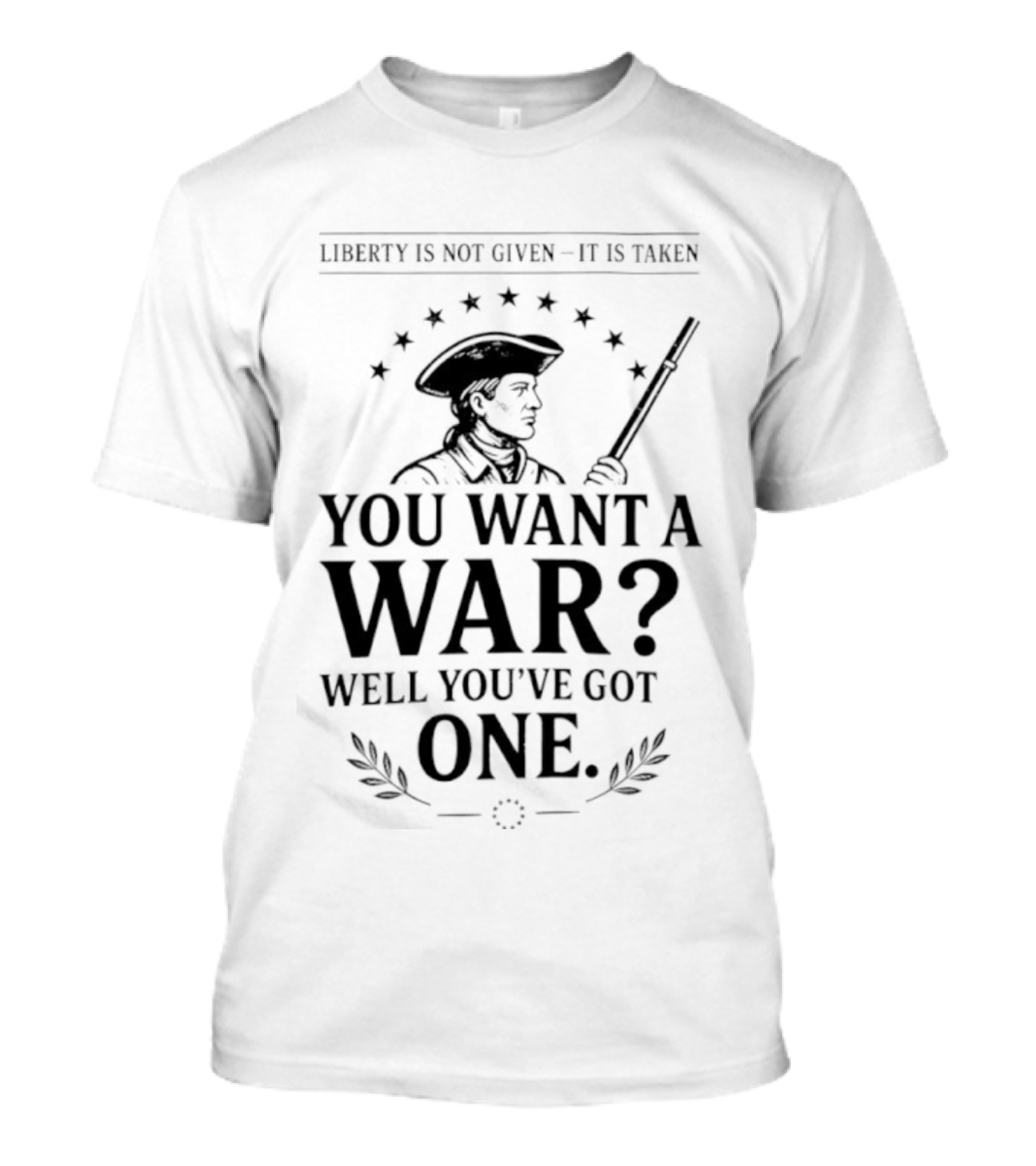Liberty Is Not Given It's Taken You Want A War Well You’ve Got One Anti-Globalist T-Shirt