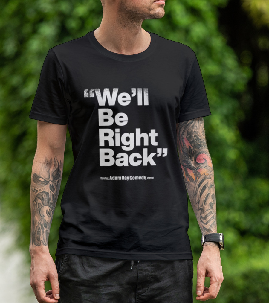 We’ll Be Right Back Adam Ray Comedy Smoke Break Cigarettes T-Shirt
