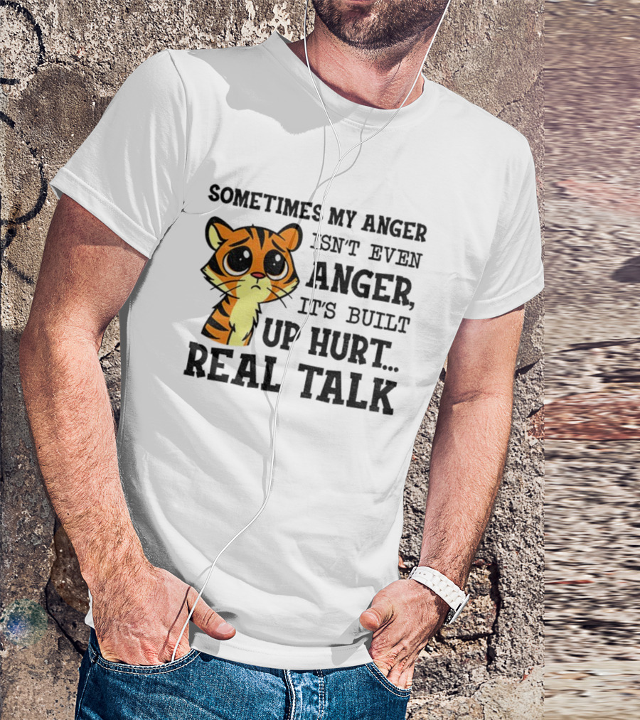 Funny Tiger Sometimes My Anger Isn’t Even Anger It’s Built-Up Hurt Real Talk T-Shirt