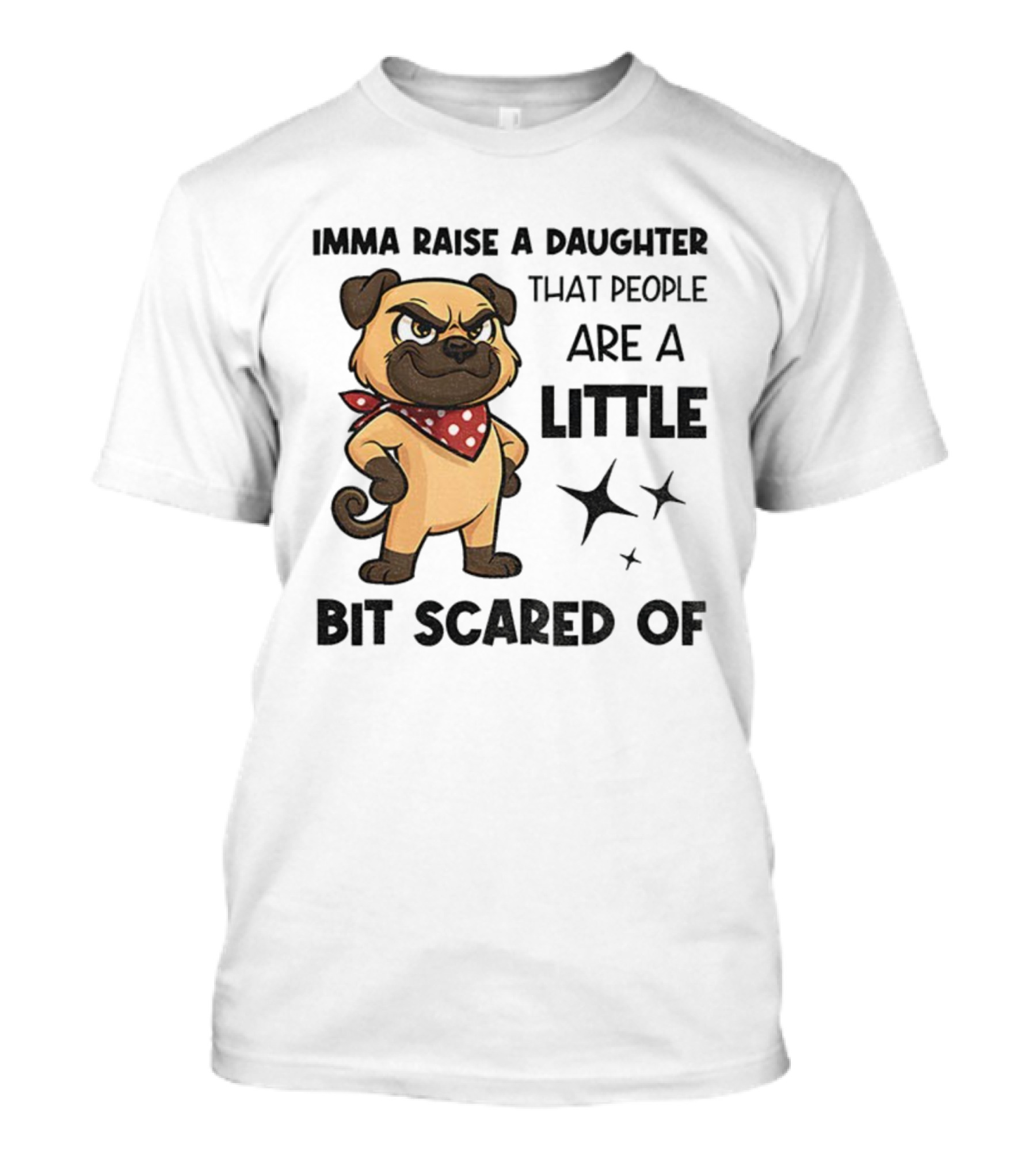 Dezzy Dogy Imma Raise A Daughter That People Are A Little Bit Scared Of T-Shirt