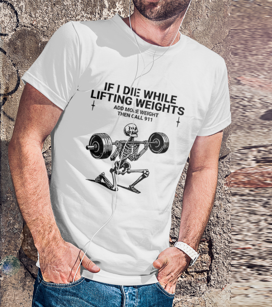 Skeleton Gym If I Die While Lifting Weights Add More Weight Then Call 911 T-Shirt