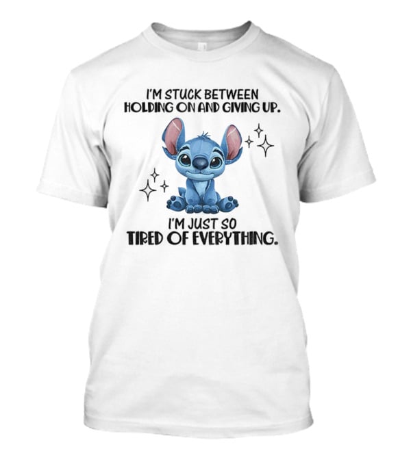 Stitch I'm Stuck Between Holding On And Giving Up Tired Of Everything T-Shirt