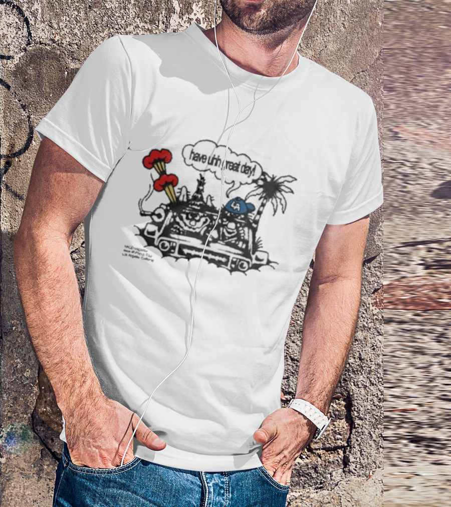 Have Uhh Great Day Los Angeles Mahony Car Palm Trees Explosion T-Shirt