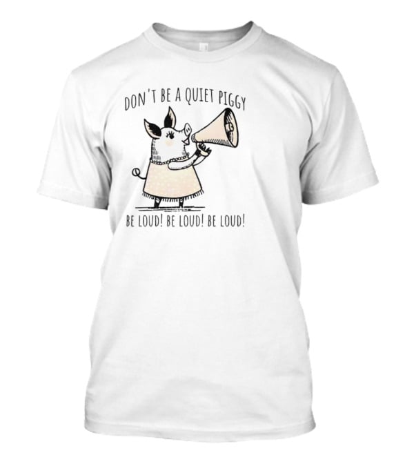 Don’t Be Quiet Piggy Be Loud Empowerment Megaphone T-Shirt