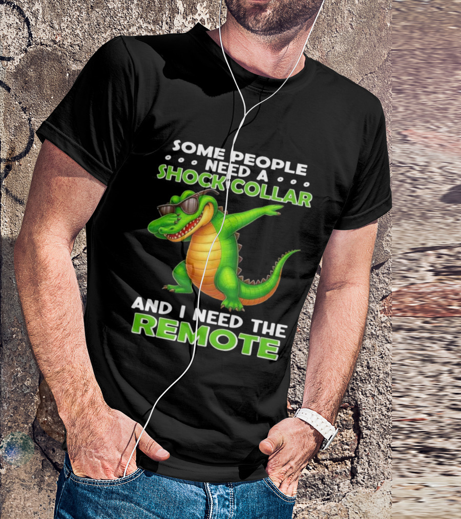 Some People Need A Shock Collar Alligator With Remote T-Shirt
