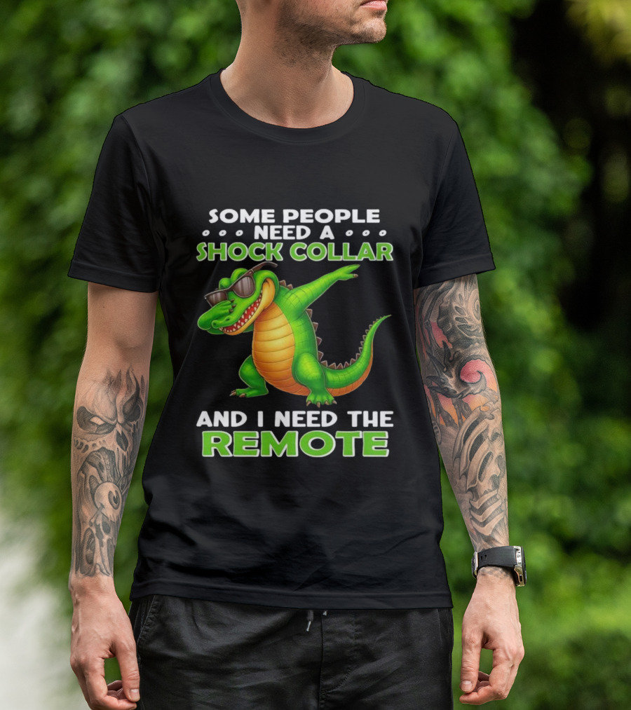 Some People Need A Shock Collar Alligator With Remote T-Shirt
