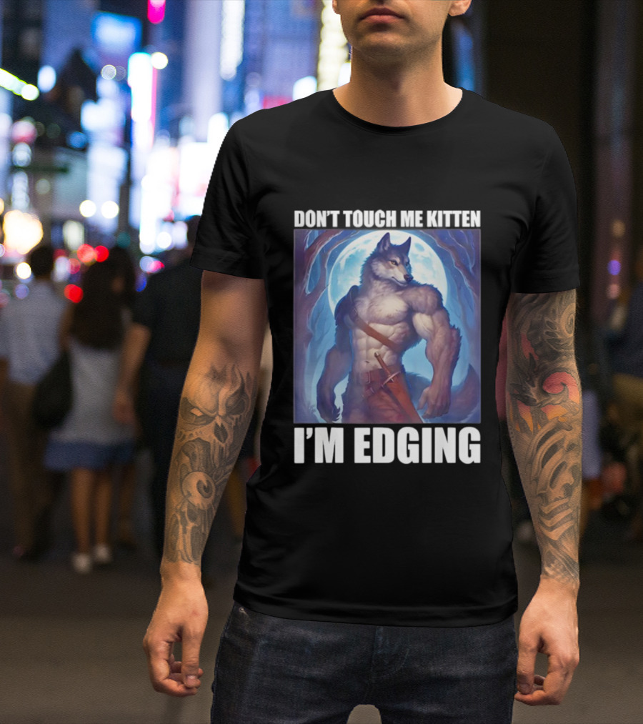 Don’t Touch Me Kitten Wolf In Forest I’m Edging T-Shirt