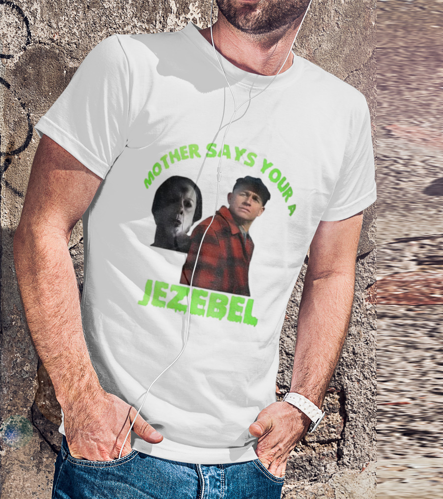 Mother Says You're A Jezebel Ed Gein Dark Humor T-Shirt