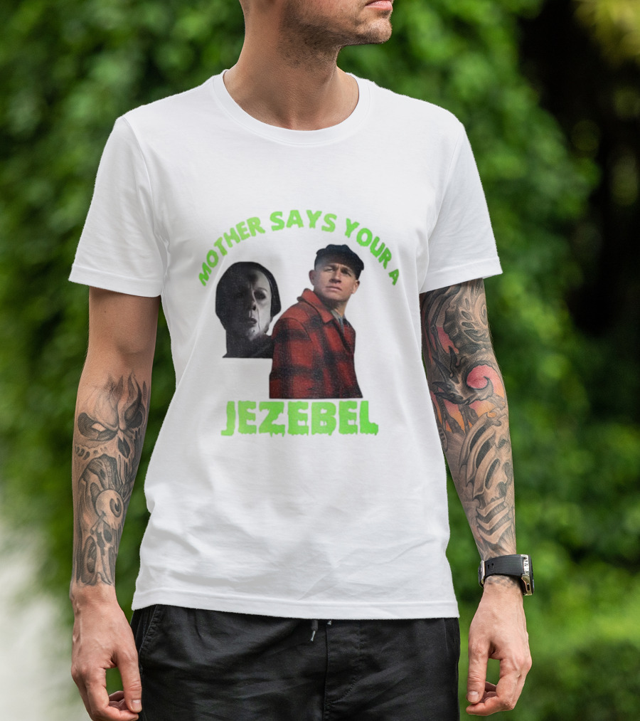 Mother Says You're A Jezebel Ed Gein Dark Humor T-Shirt