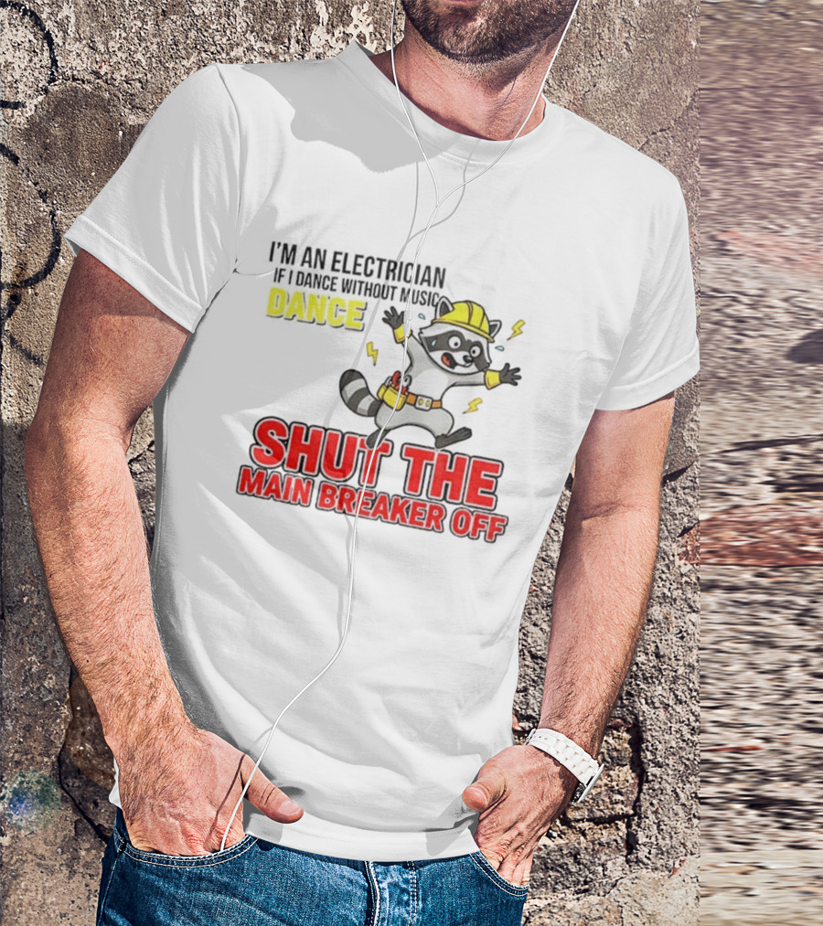I'm An Electrician Raccoon Dance Shut The Main Breaker Off T-Shirt