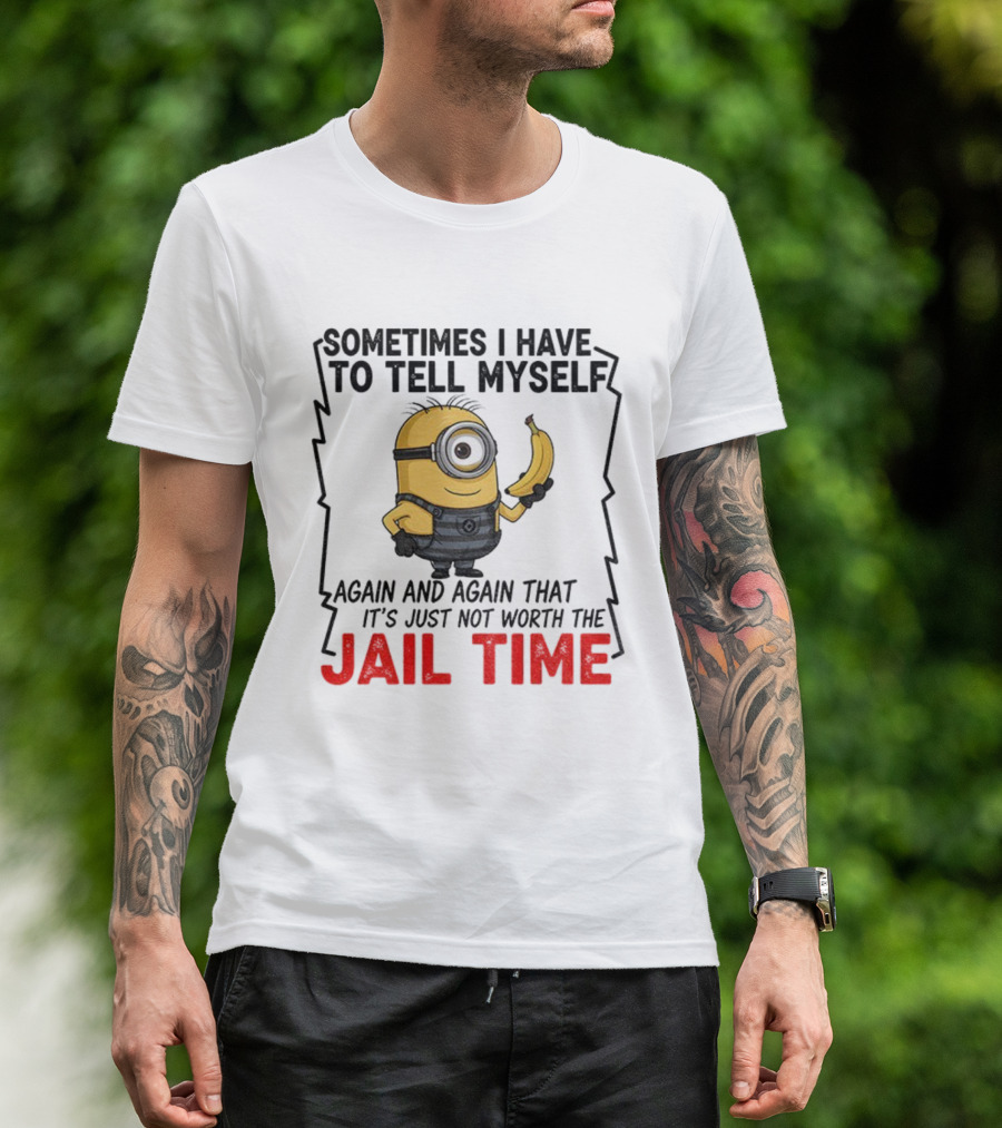 Sometimes I Have To Tell Myself Again And Again Jail Time T-Shirt