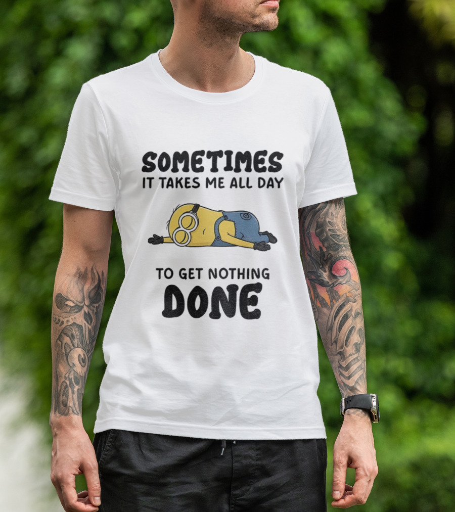 Minion Sometimes It Takes Me All Day To Get Nothing Done T-Shirt