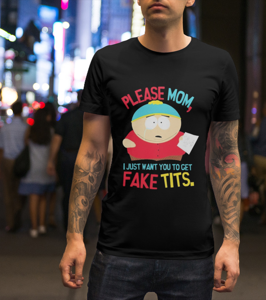 South Park Cartman Please Mom I Just Want You To Get Fake Tits T-Shirt