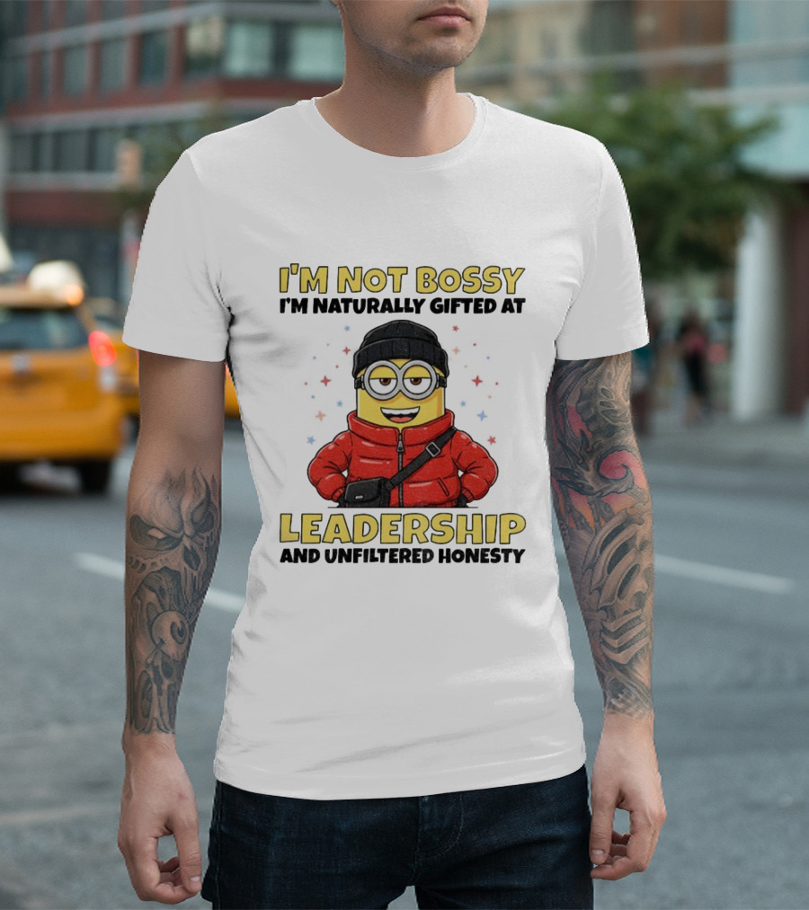 I'm Not Bossy I'm Naturally Gifted At Leadership And Unfiltered Honesty Minion T-Shirt