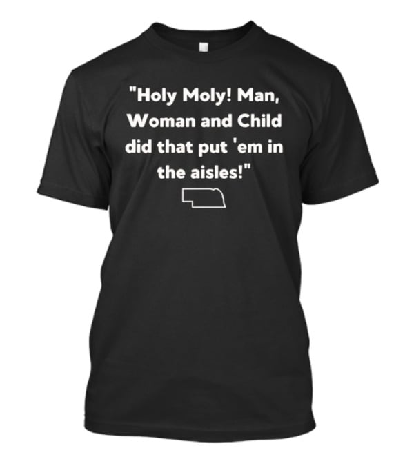 Holy Moly Man Woman And Child Quote With Nebraska Outline T-Shirt