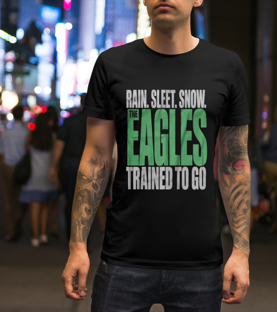 Philadelphia Eagles Rain Sleet Snow Trained To Go T-Shirt