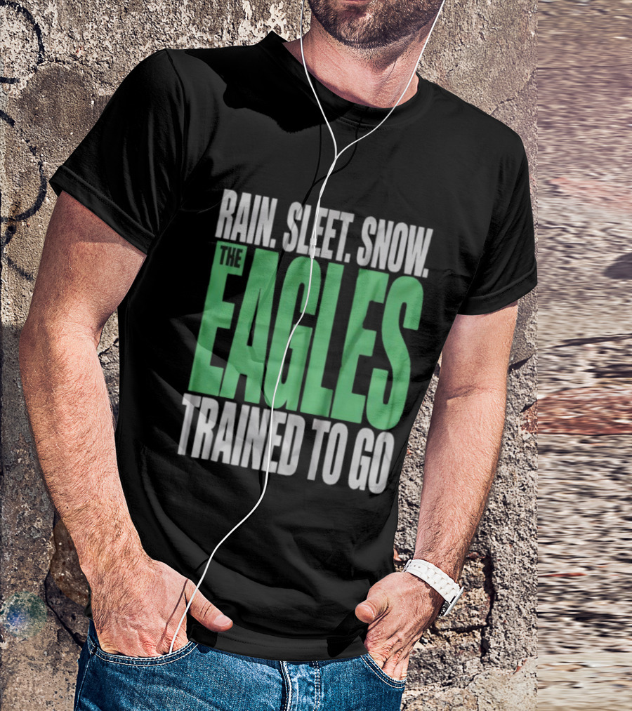 Philadelphia Eagles Rain Sleet Snow Trained To Go T-Shirt