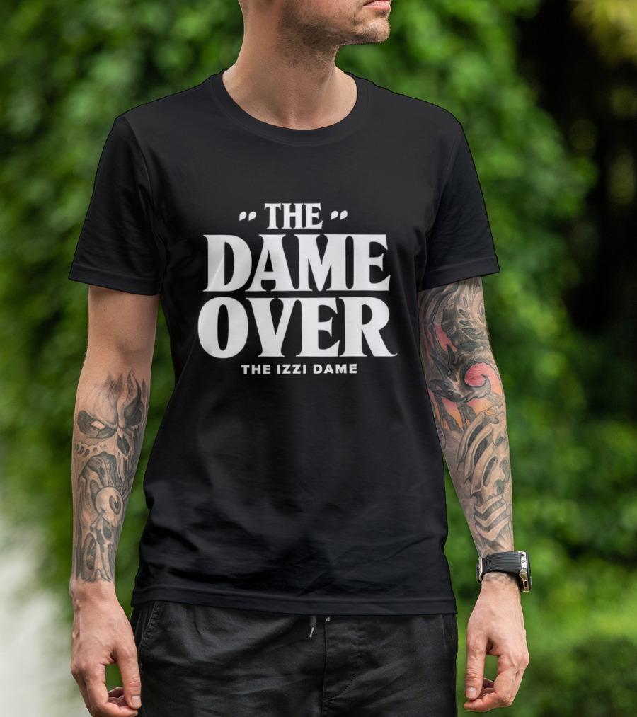 The Dame Over The Izzi Dame T-Shirt