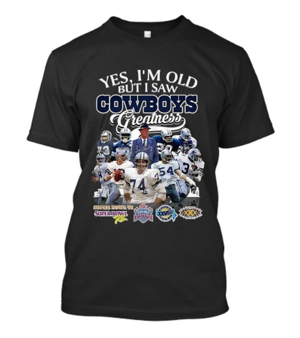 Yes I'm Old But I Saw Cowboys Greatness Super Bowl VI XII XXVII XXVIII XXX T-Shirt