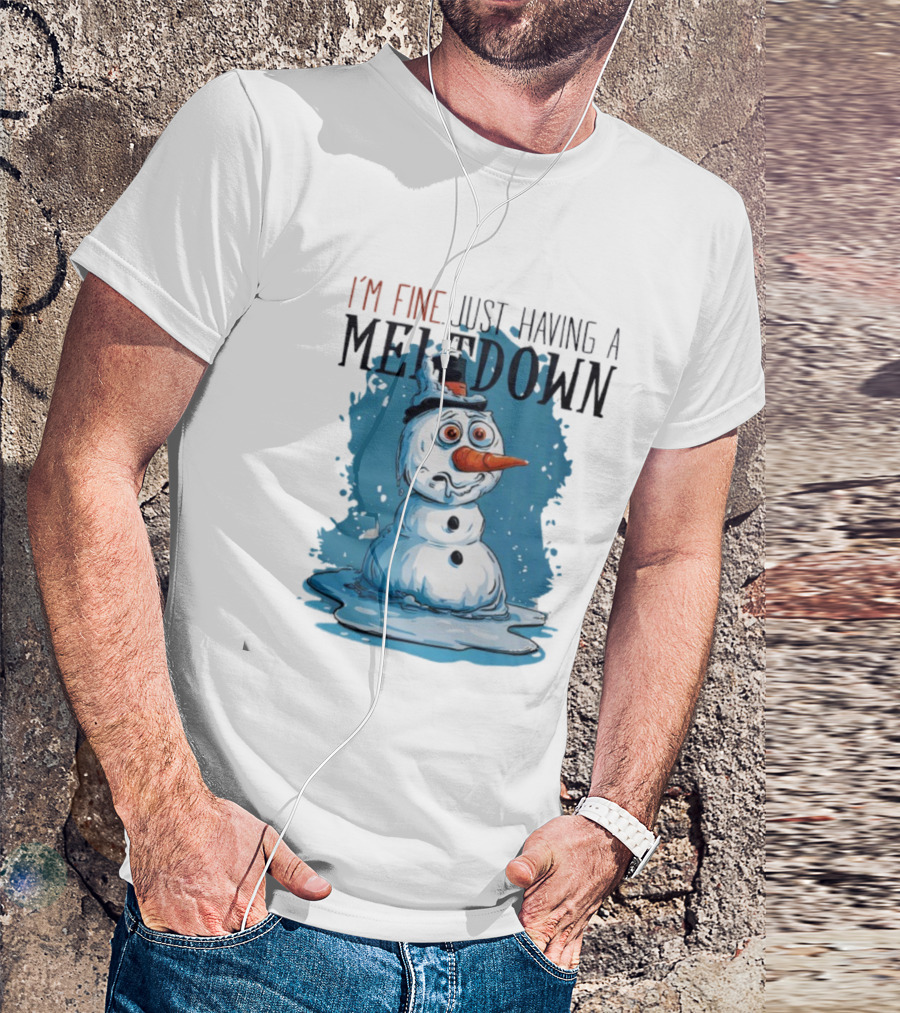 I'm Fine Just Having A Meltdown Funny Melting Snowman T-Shirt