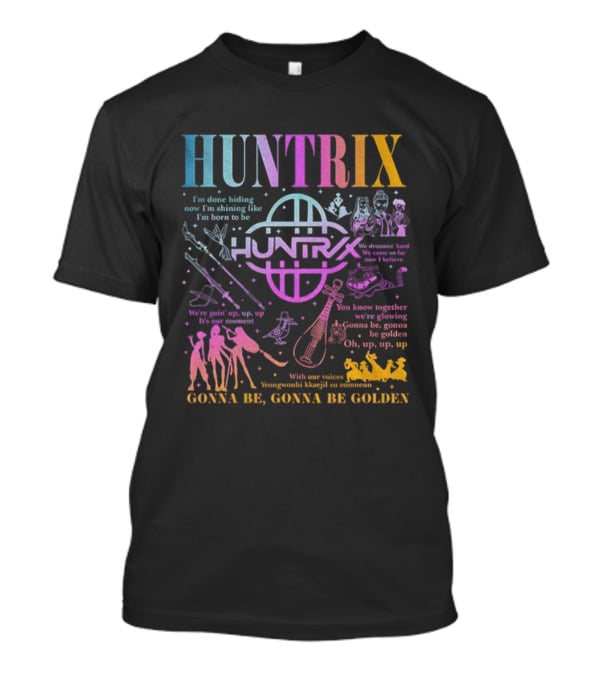 Huntrix Kpop Demon Hunters I'm Done Hiding Now I'm Shining Born To Be Gonna Be Golden T-Shirt